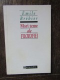 MARI TEME ALE FILOZOFIEI de EMILE BREHIER , BUCURESTI 1993