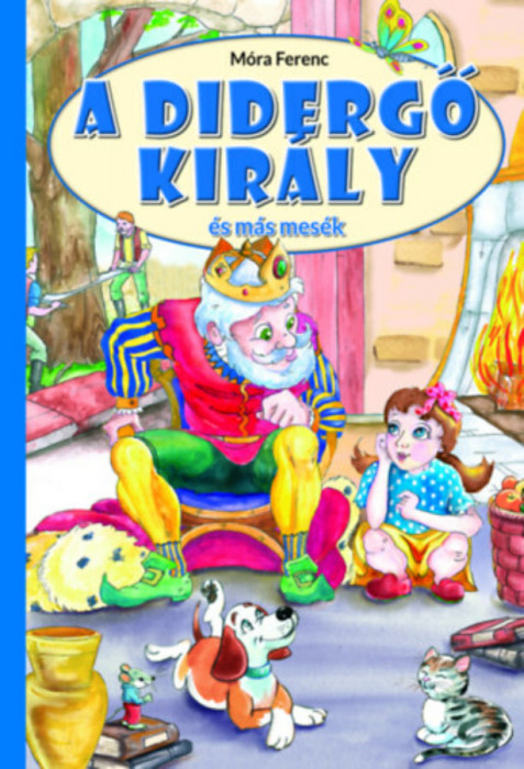 A didergő kir&aacute;ly &eacute;s m&aacute;s mes&eacute;k - M&oacute;ra Ferenc