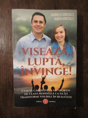 Viseaza , lupta , invinge - Gabriela Gonzalez , Ruben Gonzalez foto