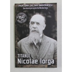 TITANUL NICOLAE IORGA de DAN SMANTANESCU , SECRETARUL PERSONAL , 2021