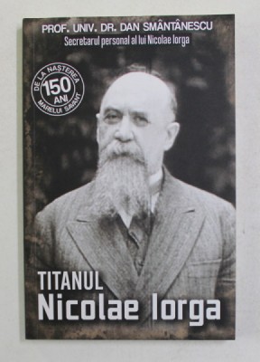 TITANUL NICOLAE IORGA de DAN SMANTANESCU , SECRETARUL PERSONAL , 2021 foto