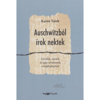 Auschwitzb&amp;oacute;l &amp;iacute;rok nektek - Levelek, sorsok &amp;eacute;s igaz t&amp;ouml;rt&amp;eacute;netek a hal&amp;aacute;lt&amp;aacute;borb&amp;oacute;l - Karen Taieb foto