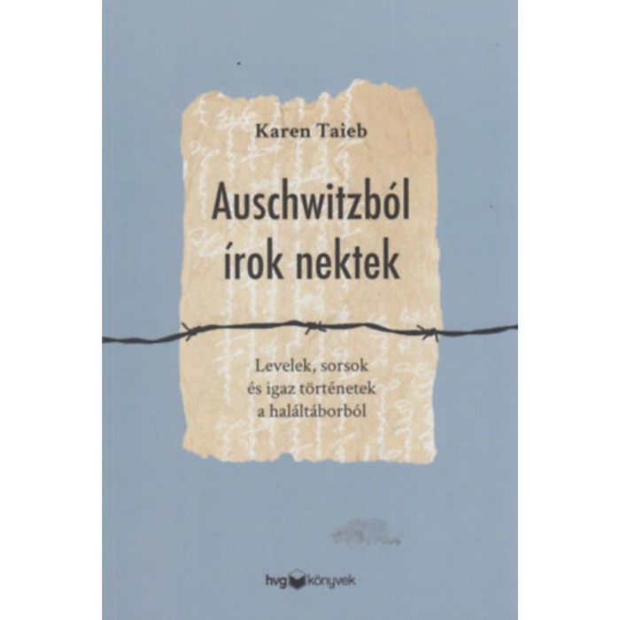 Auschwitzb&oacute;l &iacute;rok nektek - Levelek, sorsok &eacute;s igaz t&ouml;rt&eacute;netek a hal&aacute;lt&aacute;borb&oacute;l - Karen Taieb