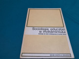 SOCIOLOGIA EDUCAȚIEI ȘI INVĂȚĂM&Acirc;NTULUI *ANTOLOGIE DE TEXTE CONTEMPORANE /1977 *