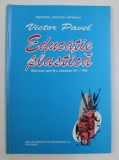 EDUCATIE PLASTICA , MANUAL PENTRU CLASELE VII - VIII de VICTOR PAVEL , 1998