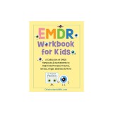 Emdr Workbook for Kids: A Collection of Emdr Handouts &amp; Worksheets to Help Kids Process Trauma, Stress, Anger, Sadness &amp; More