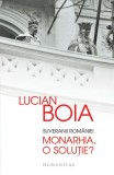 Cumpara ieftin Suveranii Rom&acirc;niei. Monarhia, o soluție? - Paperback brosat - Lucian Boia - Humanitas