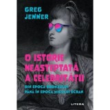 O istorie neasteptata a celebritatii. Din Epoca Bronzului pana in epoca micului ecran - Greg Jenner