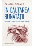Cumpara ieftin In cautarea bunatatii. Istoria evolutiei naturii umane/Eamonn Toland