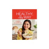 Healthy, My Way: Real Food, Real Flavor, Real Good: A Cookbook