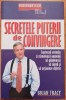 Secretele puterii de convingere - Brian Tracy