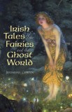 Irish Tales of the Fairies and the Ghost World Irish Tales of the Fairies and the Ghost World