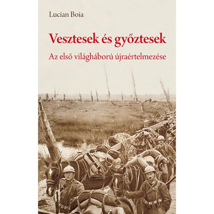 Vesztesek &eacute;s győztesek - Az első vil&aacute;gh&aacute;bor&uacute; &uacute;jra&eacute;rtelmez&eacute;se - Erd&eacute;ly &eacute;s a b&eacute;keszerződ&eacute;sek a rom&aacute;n szt&aacute;rt&ouml;rt&eacute;n&eacute;sz szem&eacute;vel - Lucian Boia