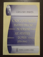 Grigore Chiriță - Organizarea instituțiilor moderne ale statului rom&acirc;n 1856-1866