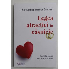 LEGEA ATRACTIEI IN CASNICIE , SECRETUL CREARII UNEI RELATII PERFECTE de PAULETTE KOUFFMAN SHERMAN , 2022