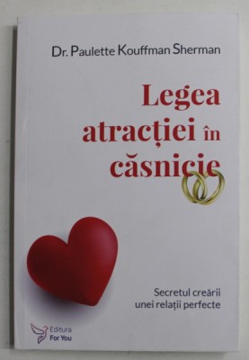 LEGEA ATRACTIEI IN CASNICIE , SECRETUL CREARII UNEI RELATII PERFECTE de PAULETTE KOUFFMAN SHERMAN , 2022 foto