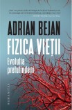 Fizica vietii. Evolutia pretutindeni - Adrian Bejan - Editura Humanitas