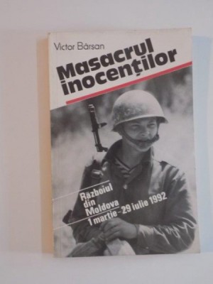 MASACRUL INOCENTILOR , RAZBOIUL DIN MOLDOVA 1 MARTIE - 29 IULIE 1992 de VICTOR BARSAN , 1993 foto