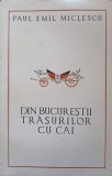 DIN BUCURESTII TRASURILOR CU CAI-PAUL EMIL MICLESCU-336558