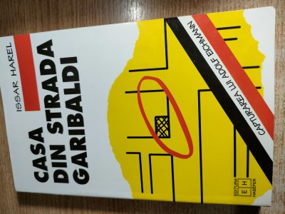 Issar Harel - Casa din strada Garibaldi - Povestea adevarata a capturarii lui Adolf Eichmann istorisita de cel ce a planuit si a condus actiunea foto