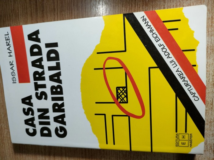 Issar Harel - Casa din strada Garibaldi - Povestea adevarata a capturarii lui Adolf Eichmann istorisita de cel ce a planuit si a condus actiunea