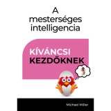 A mesters&eacute;ges intelligencia - K&iacute;v&aacute;ncsi kezdőknek - Michael Miller