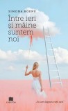 &Icirc;ntre ieri și m&acirc;ine suntem noi - Paperback brosat - Simona Boeru - Creator