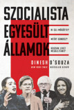 Szocialista Egyes&uuml;lt &Aacute;llamok - Ki &aacute;ll m&ouml;g&ouml;tte? Mi&eacute;rt gonosz? Hogyan lehet meg&aacute;ll&iacute;tani? - Dinesh D&#039;Souza