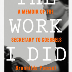 The Work I Did : A Memoir of the Secretary to Goebbels | Brunhilde Pomsel, Thore D. Hansen