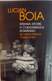 STRANIA ISTORIE A COMUNISMULUI ROMANESC (SI NEFERICITELE EI CONSECINTE) de LUCIAN BOIA, 2016, Humanitas