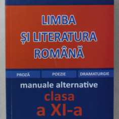 LIMBA SI LITERATURA ROMANA , PROZA , POEZIE , DRAMATURGIE , MANUALE ALTERNATIVE , CLASA A XI -A de MARIANA BADEA , ANII '2000