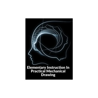 Elementary Instruction In Practical Mechanical Drawing: Preparation Of Drawing Instruments With Examples In Simple Geometry And Element foto