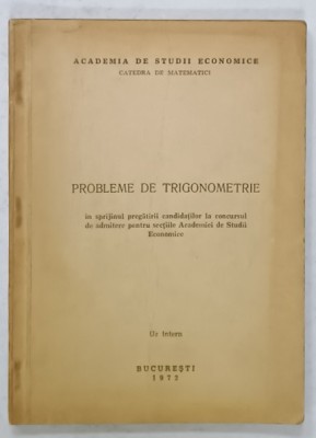 PROBLEME DE TRIGONOMETRIE , ...ADMITERE PENTRU SECTIILE ACADEMIEI DE STUDII ECONOMICE , 1972 foto