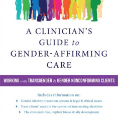 A Clinician's Guide to Gender-Affirming Care: Working with Transgender and Gender-Nonconforming Clients