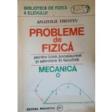 PROBLEME DE FIZICA PENTRU LICEE, BACALAUREAT SI ADMITERE IN FACULTATI. MECANICA-ANATOLIE HRISTEV-256059