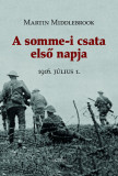 A somme-i csata első napja - 1916. j&uacute;lius 1. - Martin Middlebrook