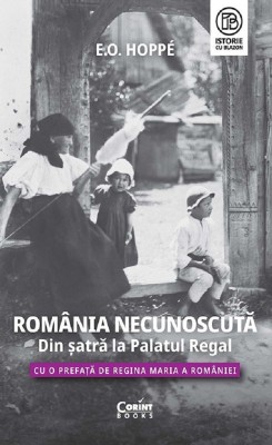 Romania Necunoscuta. Din Satra La Palatul Regal, E.O. Hoppe - Editura Corint foto