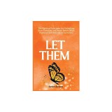 Let Them: The Guiding Principles for Unlocking Your Freedom and Inner Peace (With Practical Self Reflection Exercises)