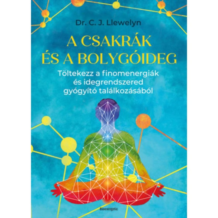 A csakr&aacute;k &eacute;s a bolyg&oacute;ideg - T&ouml;ltekezz a finomenergi&aacute;k &eacute;s idegrendszered gy&oacute;gy&iacute;t&oacute; tal&aacute;lkoz&aacute;s&aacute;b&oacute;l - Dr. C. J. Llewelyn