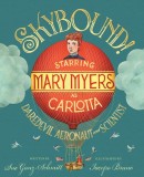 Skybound: Starring Mary Myers as Carlotta, Daredevil Aeronaut and Scientist