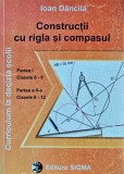 Cumpara ieftin Constructii cu rigla si compasul. Partea I, clasele 6-8. Partea a II-a, clasele 8-12 (2000) - 2000 - Ioan Dancila (AJ290)