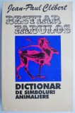 Bestiar fabulos. Dictionar de simboluri animaliere &ndash; Jean-Paul Clebert