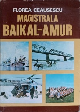 MAGISTRALA BAIKAL-AMUR-FLOREA CEAUSESCU-257080