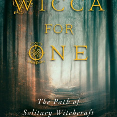 Wicca for One: The Path of Solitary Witchcraft