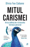 Mitul carismei. Arta si stiinta de a-ti dezvolta farmecul personal &ndash; Olivia Fox Cabane