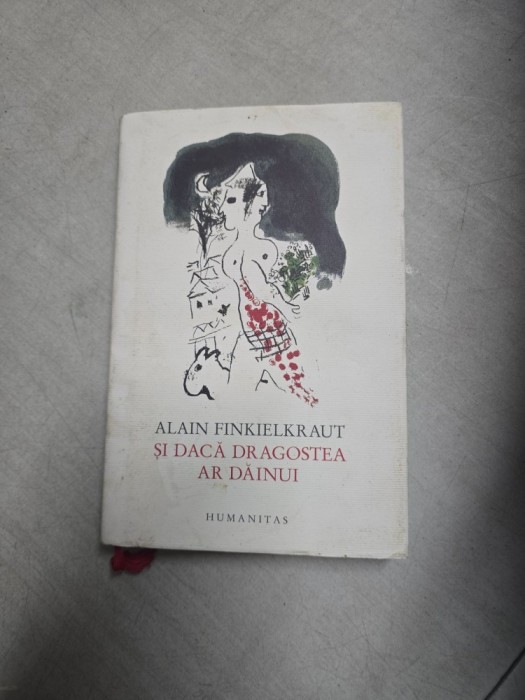 Și dacă dragostea ar dăinui - Alain Finkielkraut