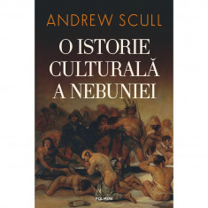 O istorie culturala a nebuniei - Andrew Scull, ed 2023