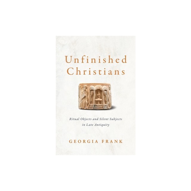 Unfinished Christians: Ritual Objects and Silent Subjects in Late Antiquity