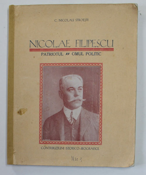 NICOLAE FILIPESCU , PATRIOTUL , OMUL POLITIC de C. NICOLAU STROESTI , 1930