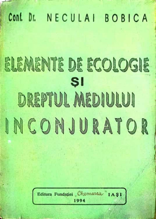 ELEMENTE DE ECOLOGIE SI DREPTUL MEDIULUI INCONJURATOR-NECULAI BOBICA-224884